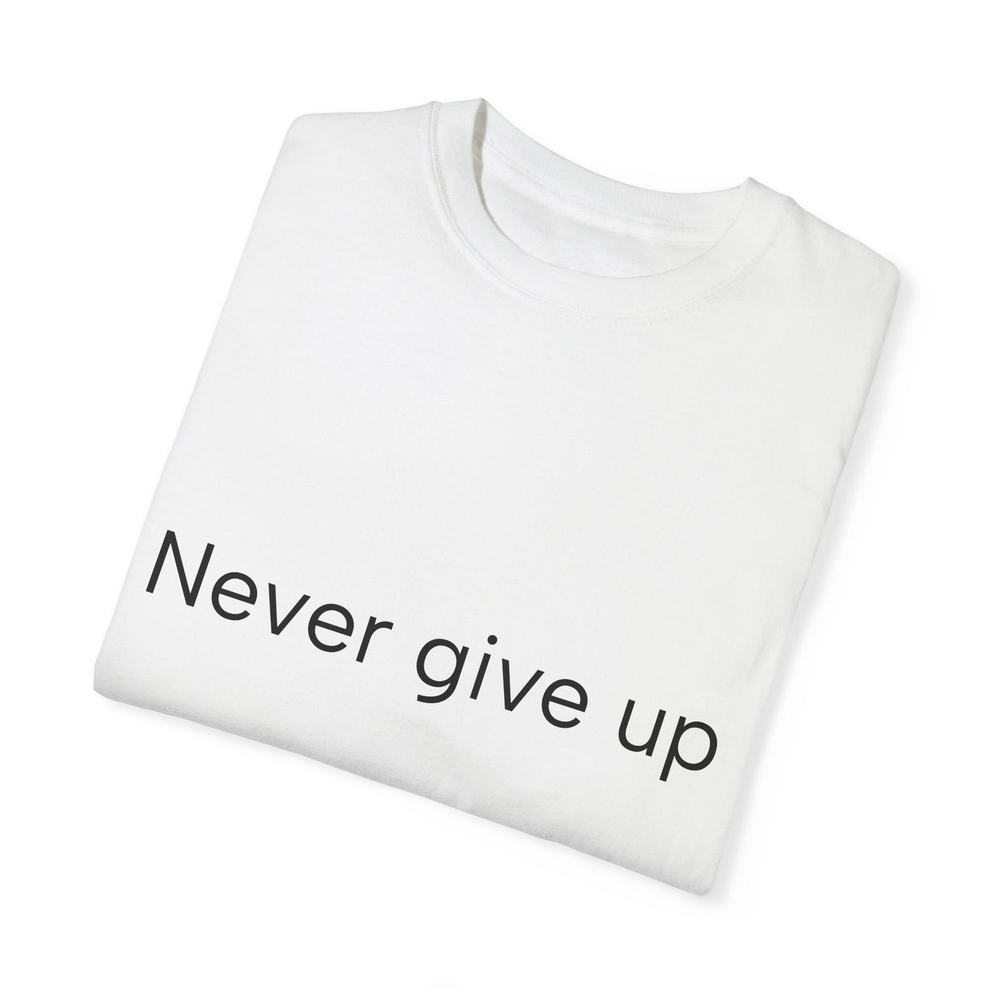 Never give up Unisex Garment-Dyed T-shirt