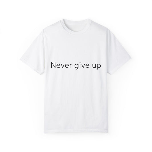 Never give up Unisex Garment-Dyed T-shirt