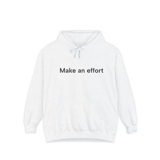 Make an effort... Unisex Garment-Dyed Hoodie