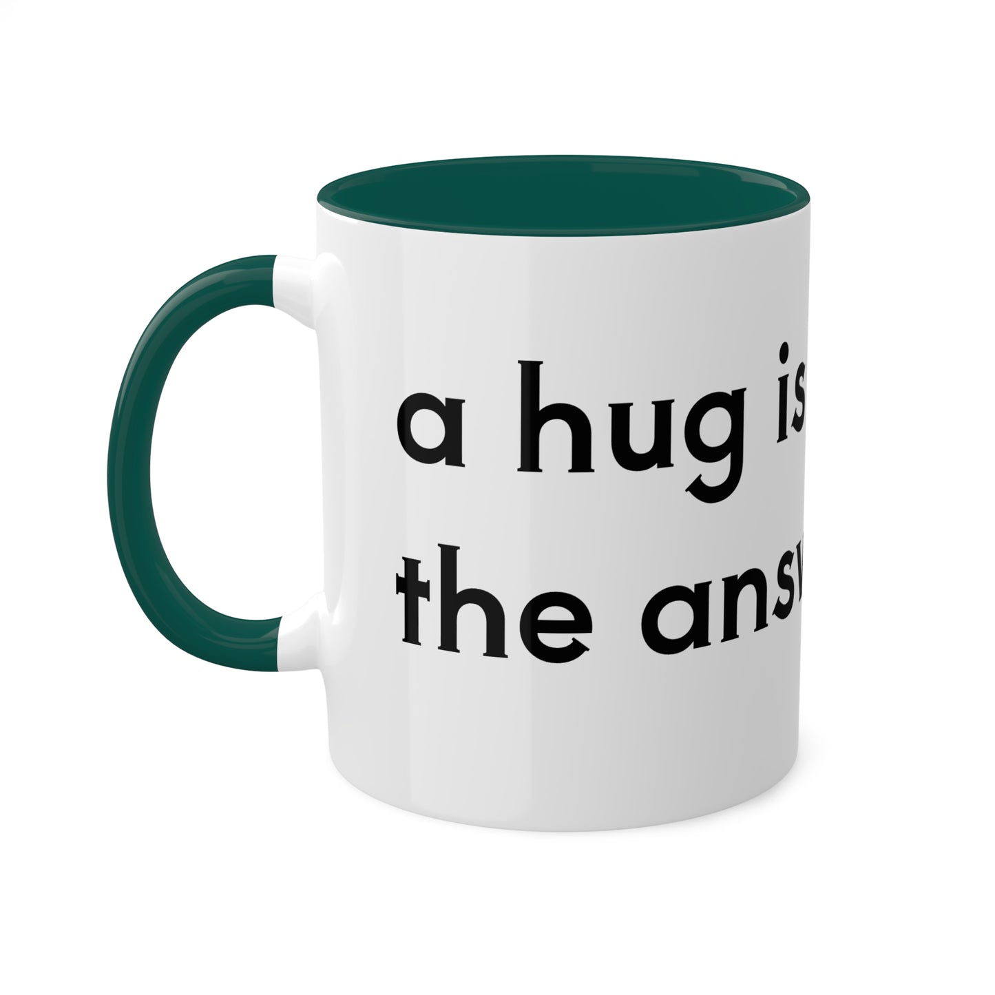 A hug is the answer Colorful Mugs, 11oz