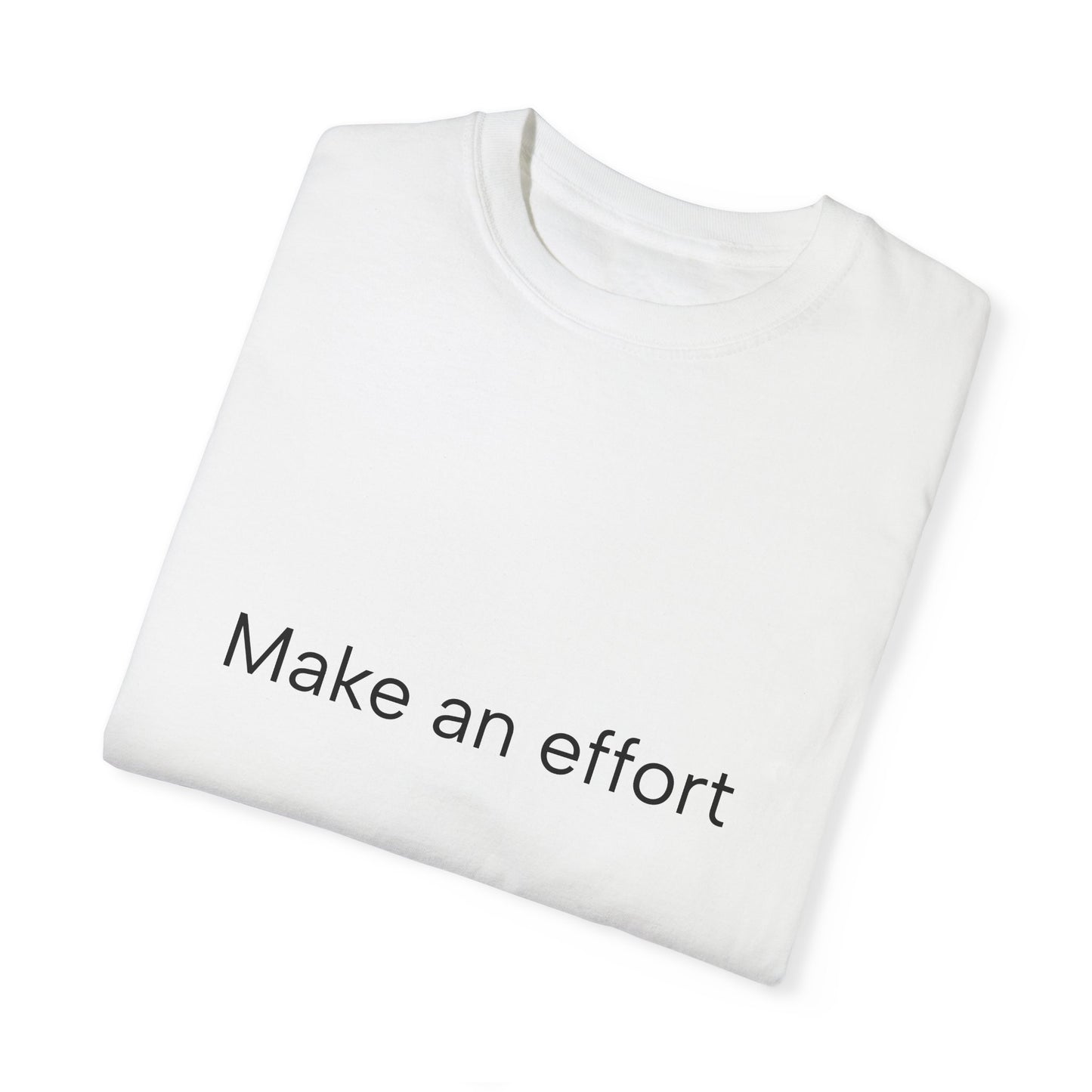 Make an effort ..Unisex Garment-Dyed T-shirt