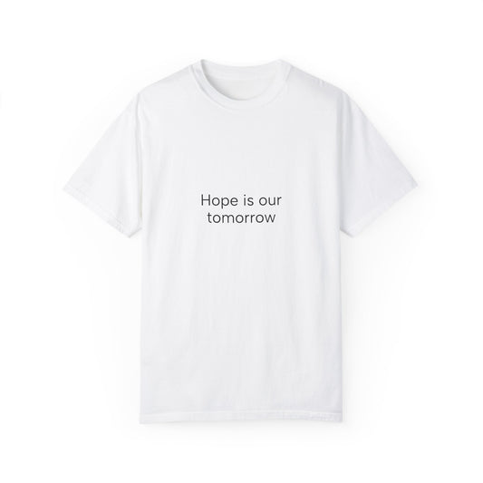 Hope is our...Unisex Garment-Dyed T-shirt