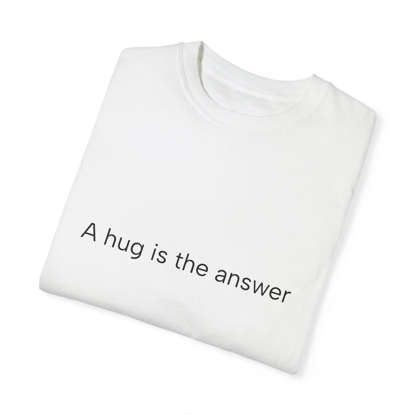 A hug is the answer Unisex Garment-Dyed T-shirt